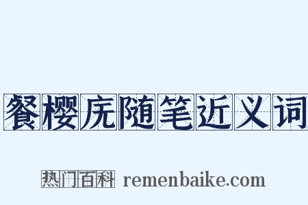 餐樱庑随笔近义词是什么意思的图片
